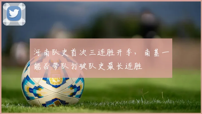 河南队史首次三连胜开季，南基一能否带队打破队史最长连胜