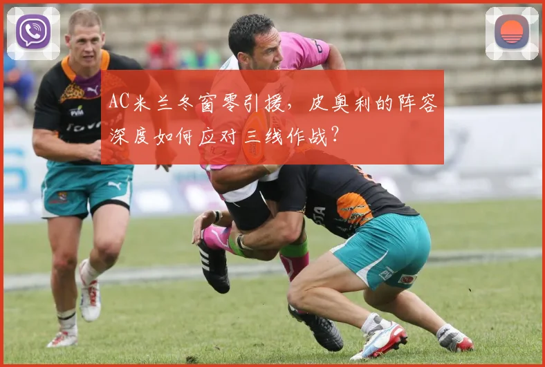 AC米兰冬窗零引援，皮奥利的阵容深度如何应对三线作战？